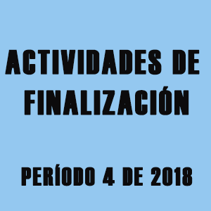 ACTIVIDADES DE FINALIZACIÓN DEL CUARTO PERÍODO 2018